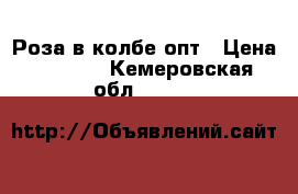 Роза в колбе опт › Цена ­ 4 000 - Кемеровская обл.  »    